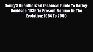 [Read Book] Donny'S Unauthorized Technical Guide To Harley-Davidson 1936 To Present: Volume