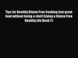 Download Tips for Healthy Gluten Free Cooking (eat great food without being a chef) (Living
