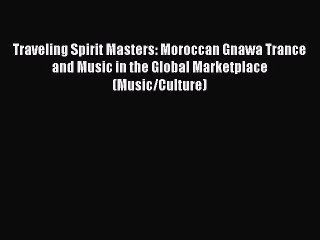 [Read book] Traveling Spirit Masters: Moroccan Gnawa Trance and Music in the Global Marketplace