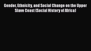 [Read book] Gender Ethnicity and Social Change on the Upper Slave Coast (Social History of