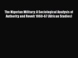 [Read book] The Nigerian Military: A Sociological Analysis of Authority and Revolt 1960-67