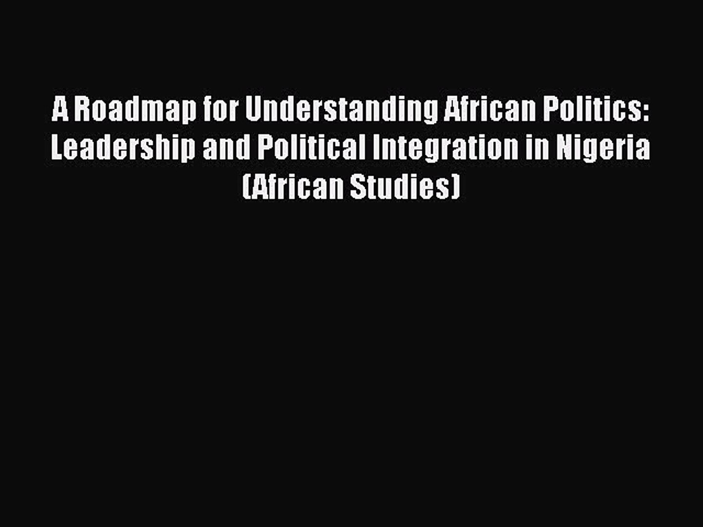 Book A Roadmap for Understanding African Politics: Leadership and Political Integration in