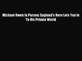 Read Michael Owen in Person: England's Hero Lets You In To His Private World PDF Online