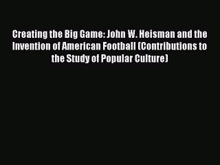 Read Creating the Big Game: John W. Heisman and the Invention of American Football (Contributions