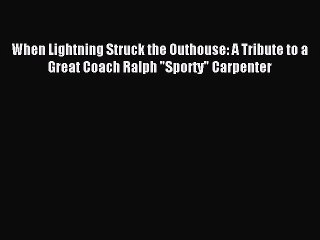 Read When Lightning Struck the Outhouse: A Tribute to a Great Coach Ralph Sporty Carpenter