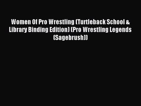 Read Women Of Pro Wrestling (Turtleback School & Library Binding Edition) (Pro Wrestling Legends
