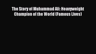 Read The Story of Muhammad Ali: Heavyweight Champion of the World (Famous Lives) Ebook Free