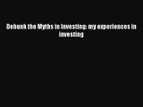 Download Debunk the Myths in Investing: my experiences in investing Ebook Free