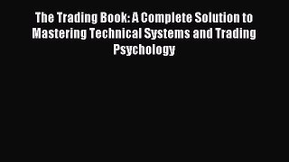 Download The Trading Book: A Complete Solution to Mastering Technical Systems and Trading Psychology