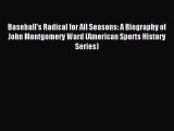 Download Baseball's Radical for All Seasons: A Biography of John Montgomery Ward (American