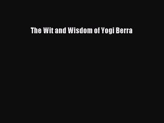 Read The Wit and Wisdom of Yogi Berra Ebook Free