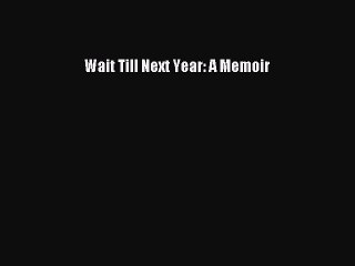 Read Wait Till Next Year: A Memoir Ebook Free