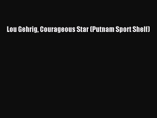 Read Lou Gehrig Courageous Star (Putnam Sport Shelf) Ebook Free