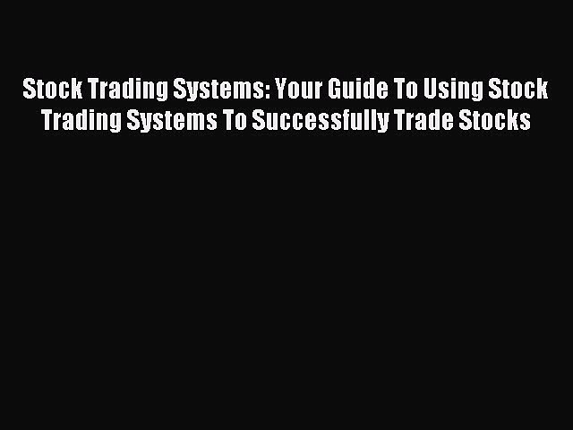 Read Stock Trading Systems: Your Guide To Using Stock Trading Systems To Successfully Trade