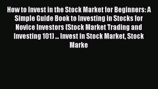 Read How to Invest in the Stock Market for Beginners: A Simple Guide Book to Investing in Stocks