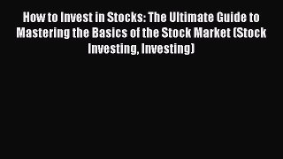 Download How to Invest in Stocks: The Ultimate Guide to Mastering the Basics of the Stock Market