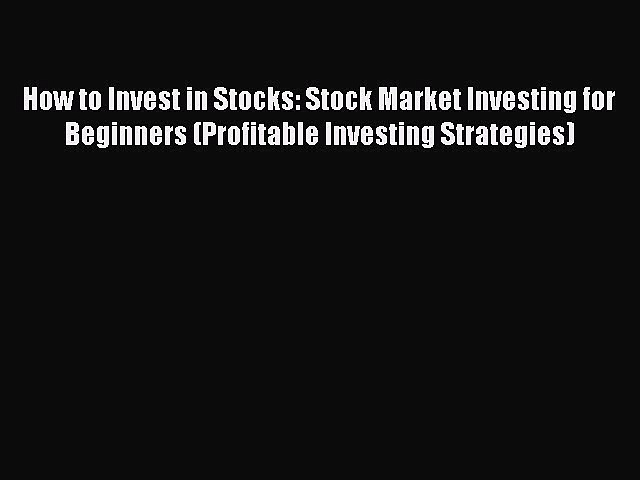 Read How to Invest in Stocks: Stock Market Investing for Beginners (Profitable Investing Strategies)
