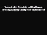 Download Warren Buffett Steve Jobs and Elon Musk on Investing: 10 Money Strategies for Your