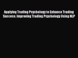 Read Applying Trading Psychology to Enhance Trading Success: Improving Trading Psychology Using