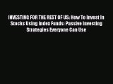 Read INVESTING FOR THE REST OF US: How To Invest In Stocks Using Index Funds: Passive Investing