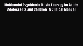 Read Multimodal Psychiatric Music Therapy for Adults Adolescents and Children : A Clinical