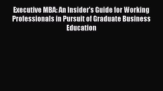 Read Executive MBA: An Insider's Guide for Working Professionals in Pursuit of Graduate Business
