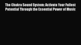 [Read book] The Chakra Sound System: Activate Your Fullest Potential Through the Essential