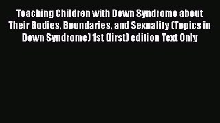 [Read book] Teaching Children with Down Syndrome about Their Bodies Boundaries and Sexuality