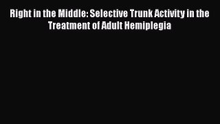 [Read book] Right in the Middle: Selective Trunk Activity in the Treatment of Adult Hemiplegia