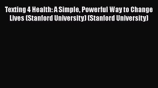[Read book] Texting 4 Health: A Simple Powerful Way to Change Lives (Stanford University) (Stanford