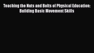 [Read book] Teaching the Nuts and Bolts of Physical Education: Building Basic Movement Skills