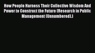 [Read book] How People Harness Their Collective Wisdom And Power to Construct the Future (Research