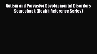 [Read book] Autism and Pervasive Developmental Disorders Sourcebook (Health Reference Series)