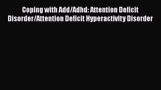 [Read book] Coping with Add/Adhd: Attention Deficit Disorder/Attention Deficit Hyperactivity
