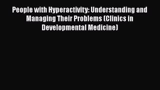 [Read book] People with Hyperactivity: Understanding and Managing Their Problems (Clinics in