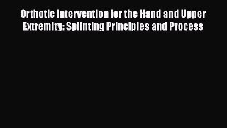 [Read book] Orthotic Intervention for the Hand and Upper Extremity: Splinting Principles and
