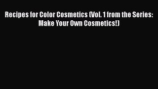 [Read book] Recipes for Color Cosmetics (Vol. 1 from the Series: Make Your Own Cosmetics!)