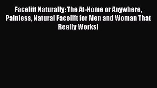 [Read book] Facelift Naturally: The At-Home or Anywhere Painless Natural Facelift for Men and