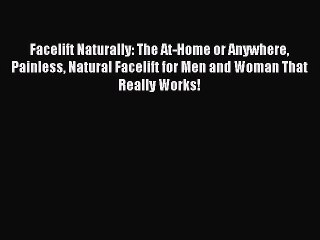 [Read book] Facelift Naturally: The At-Home or Anywhere Painless Natural Facelift for Men and