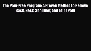 [Read book] The Pain-Free Program: A Proven Method to Relieve Back Neck Shoulder and Joint
