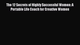 [Read book] The 12 Secrets of Highly Successful Women: A Portable Life Coach for Creative Women