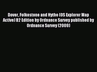 Read Dover Folkestone and Hythe (OS Explorer Map Active) B2 Edition by Ordnance Survey published