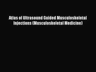 [Read book] Atlas of Ultrasound Guided Musculoskeletal Injections (Musculoskeletal Medicine)