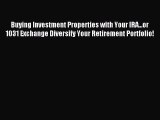Download Buying Investment Properties with Your IRA...or 1031 Exchange Diversify Your Retirement