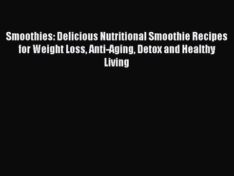 PDF Smoothies: Delicious Nutritional Smoothie Recipes for Weight Loss Anti-Aging Detox and