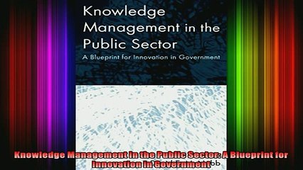 FREE DOWNLOAD  Knowledge Management in the Public Sector A Blueprint for Innovation in Government  DOWNLOAD ONLINE