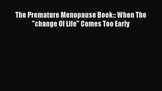 [PDF] The Premature Menopause Book:: When The change Of Life Comes Too Early [Read] Full Ebook