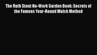 [Read book] The Ruth Stout No-Work Garden Book: Secrets of the Famous Year-Round Mulch Method