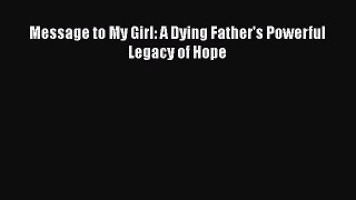 PDF Message to My Girl: A Dying Father's Powerful Legacy of Hope Free Books