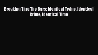 PDF Breaking Thru The Bars: Identical Twins Identical Crime Identical Time  EBook
